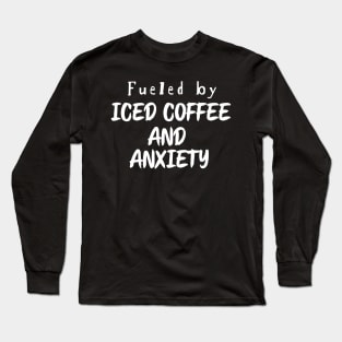 Fueled by Iced Coffee and Anxiety Long Sleeve T-Shirt